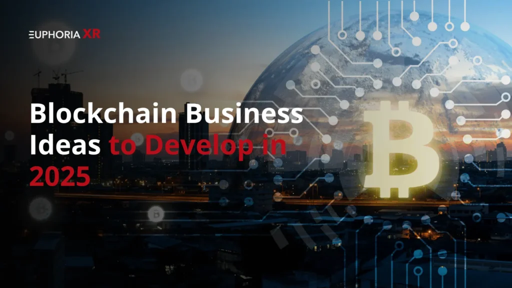 Blockchain Business Ideas to Develop in 2025 - Euphoria XR