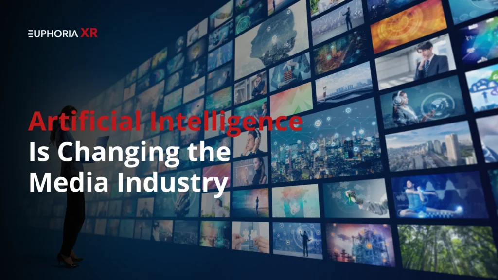 Guide: How AI Is Changing the Media Industry - EuphoriaXR
