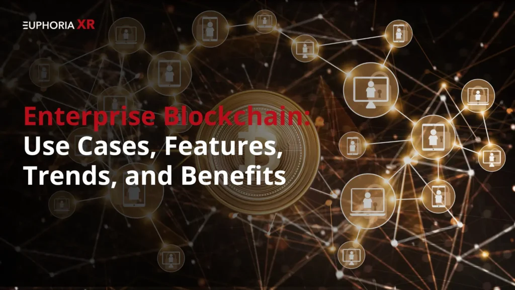 Enterprise Blockchain Use Cases, Features, Trends, and Benefits - Euphoria XR