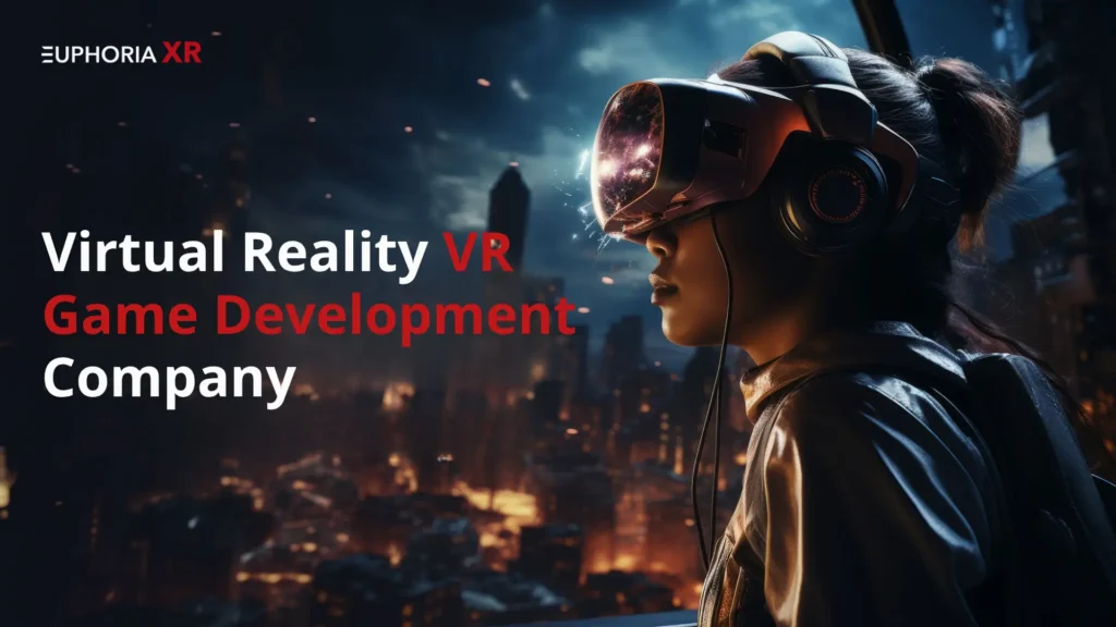 Virtual Reality Game Development Company How to Choose the Right Partner for Your VR Game - Euphoria XR
