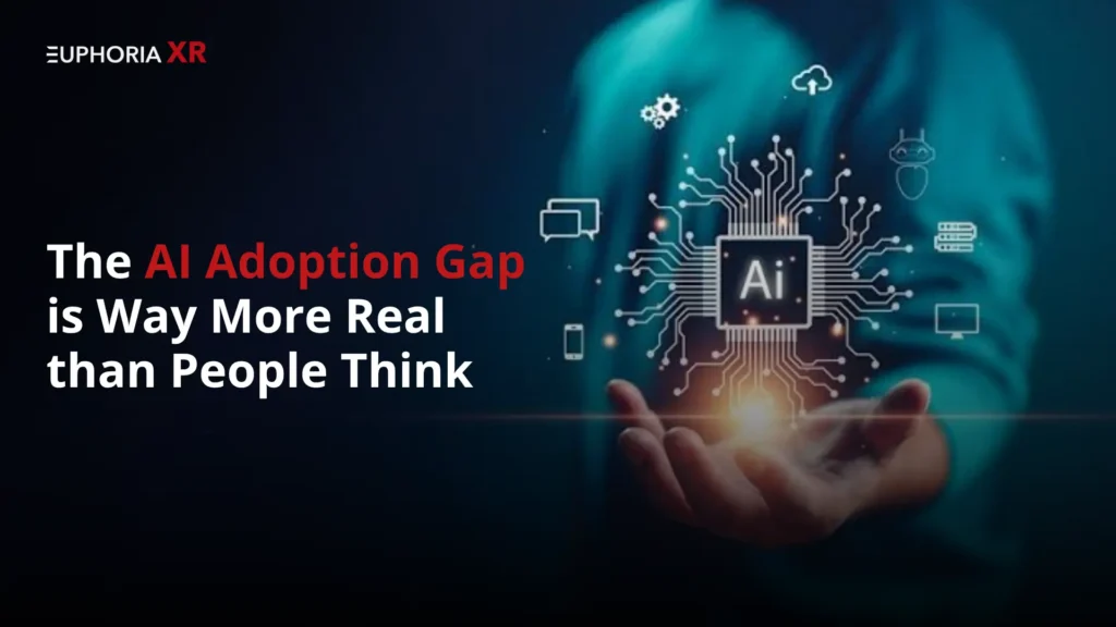 The AI Adoption Gap is Way More Real than People Think - Euphoria XR